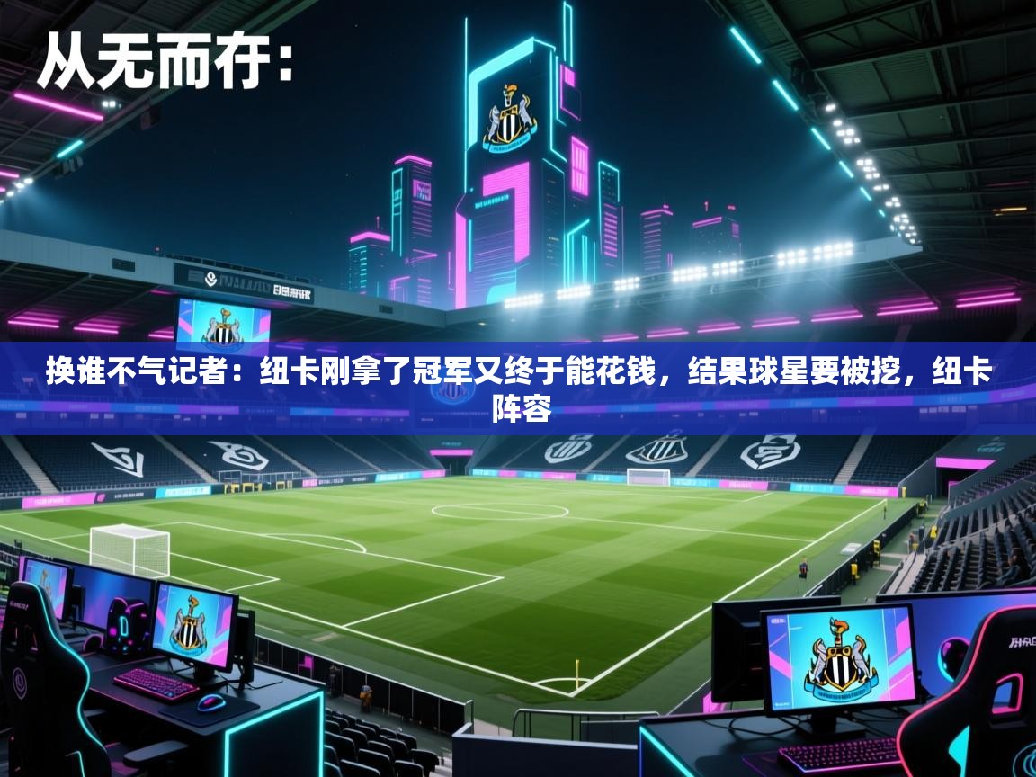 换谁不气记者:纽卡刚拿了冠军又终于能花钱,结果球星要被挖,纽卡 阵容 第2张