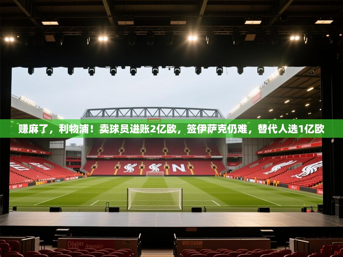 赚麻了，利物浦！卖球员进账2亿欧，签伊萨克仍难，替代人选1亿欧  第1张