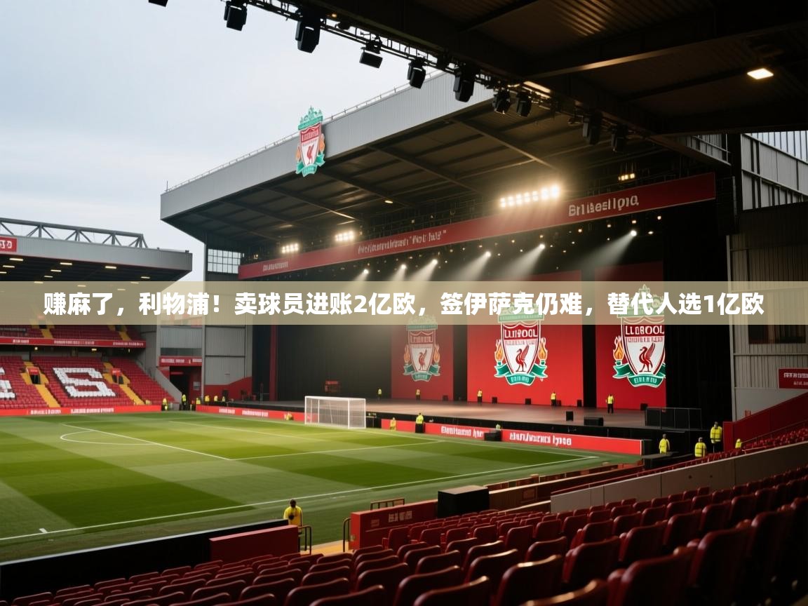 赚麻了，利物浦！卖球员进账2亿欧，签伊萨克仍难，替代人选1亿欧  第2张