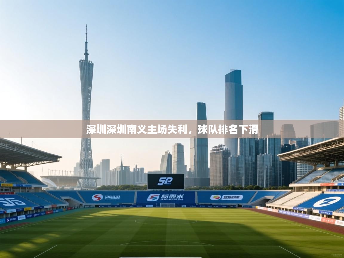 深圳深圳南义主场失利，球队排名下滑  第1张