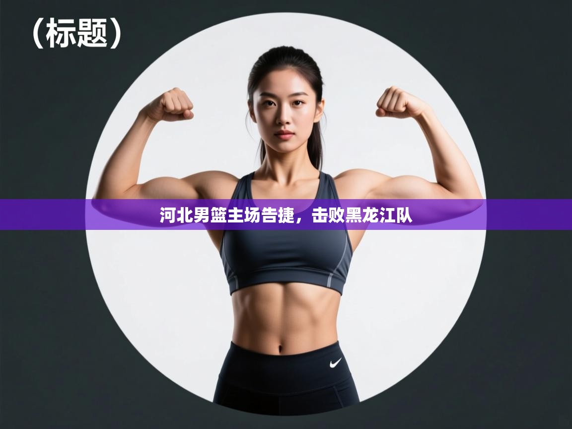 河北男篮主场告捷，击败黑龙江队  第1张